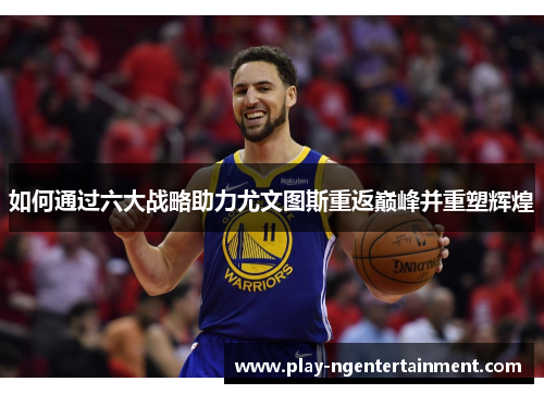 如何通过六大战略助力尤文图斯重返巅峰并重塑辉煌