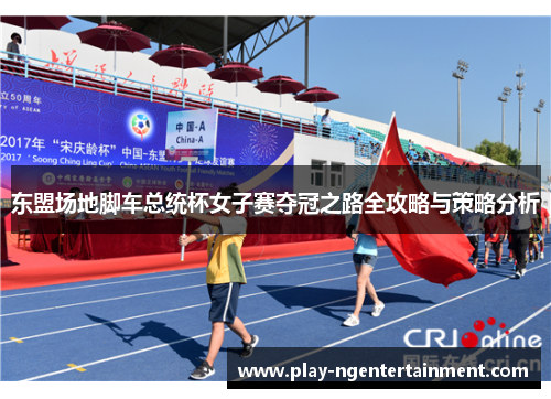东盟场地脚车总统杯女子赛夺冠之路全攻略与策略分析