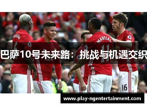 巴萨10号未来路：挑战与机遇交织