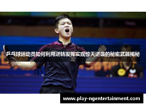 乒乓球运动员如何利用逆转发挥实现惊天逆袭的秘密武器揭秘