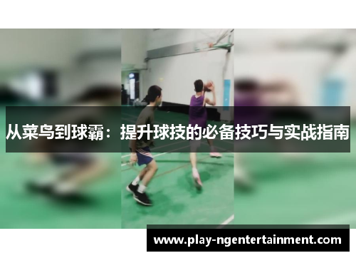 从菜鸟到球霸：提升球技的必备技巧与实战指南