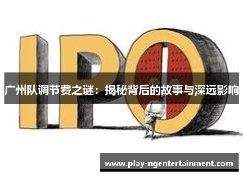 广州队调节费之谜：揭秘背后的故事与深远影响
