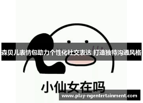 森贝儿表情包助力个性化社交表达 打造独特沟通风格