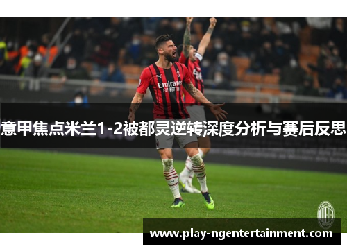 意甲焦点米兰1-2被都灵逆转深度分析与赛后反思