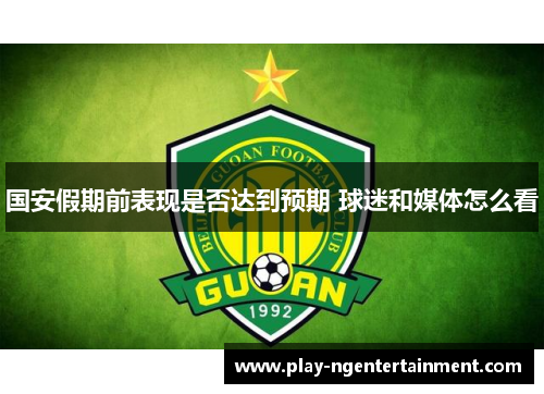 国安假期前表现是否达到预期 球迷和媒体怎么看