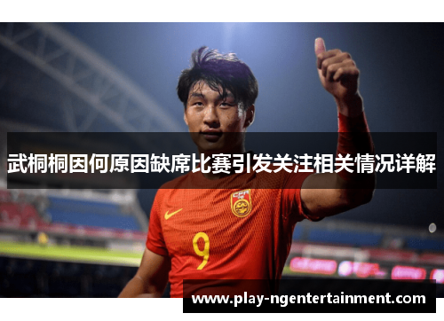 武桐桐因何原因缺席比赛引发关注相关情况详解