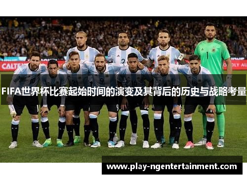 FIFA世界杯比赛起始时间的演变及其背后的历史与战略考量