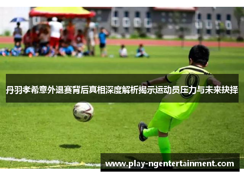 丹羽孝希意外退赛背后真相深度解析揭示运动员压力与未来抉择