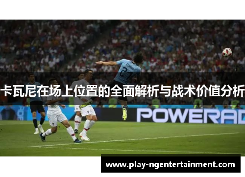 卡瓦尼在场上位置的全面解析与战术价值分析