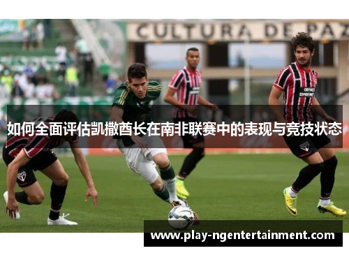 如何全面评估凯撒酋长在南非联赛中的表现与竞技状态