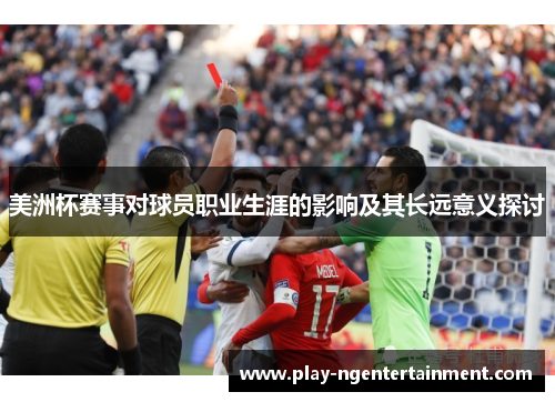 美洲杯赛事对球员职业生涯的影响及其长远意义探讨