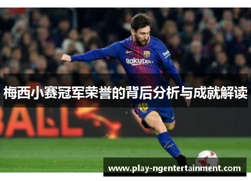 梅西小赛冠军荣誉的背后分析与成就解读