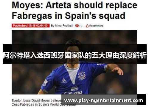 阿尔特塔入选西班牙国家队的五大理由深度解析 阿尔特塔入选西班牙国家队的五大理由深度解析