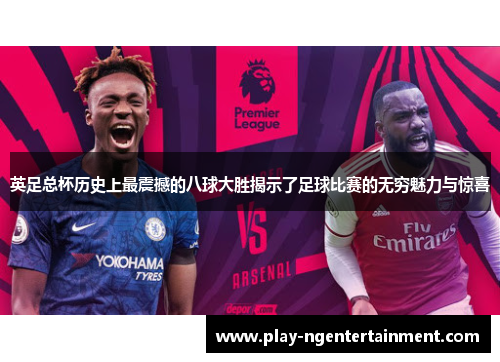 英足总杯历史上最震撼的八球大胜揭示了足球比赛的无穷魅力与惊喜