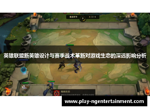 英雄联盟新英雄设计与赛季战术革新对游戏生态的深远影响分析