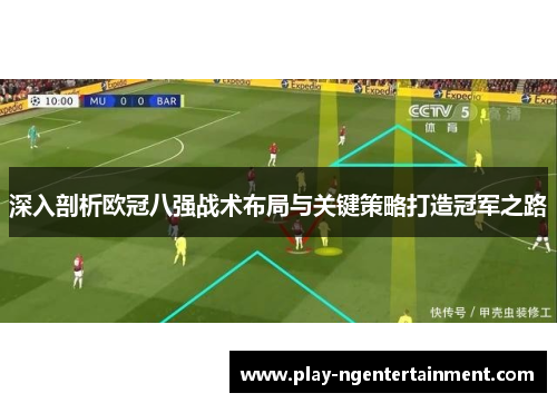 深入剖析欧冠八强战术布局与关键策略打造冠军之路
